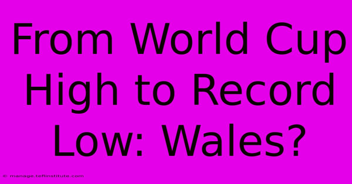 From World Cup High To Record Low: Wales?