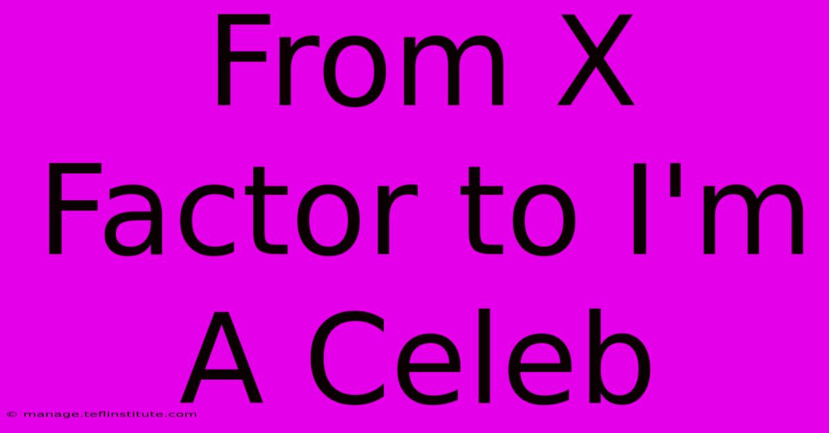 From X Factor To I'm A Celeb