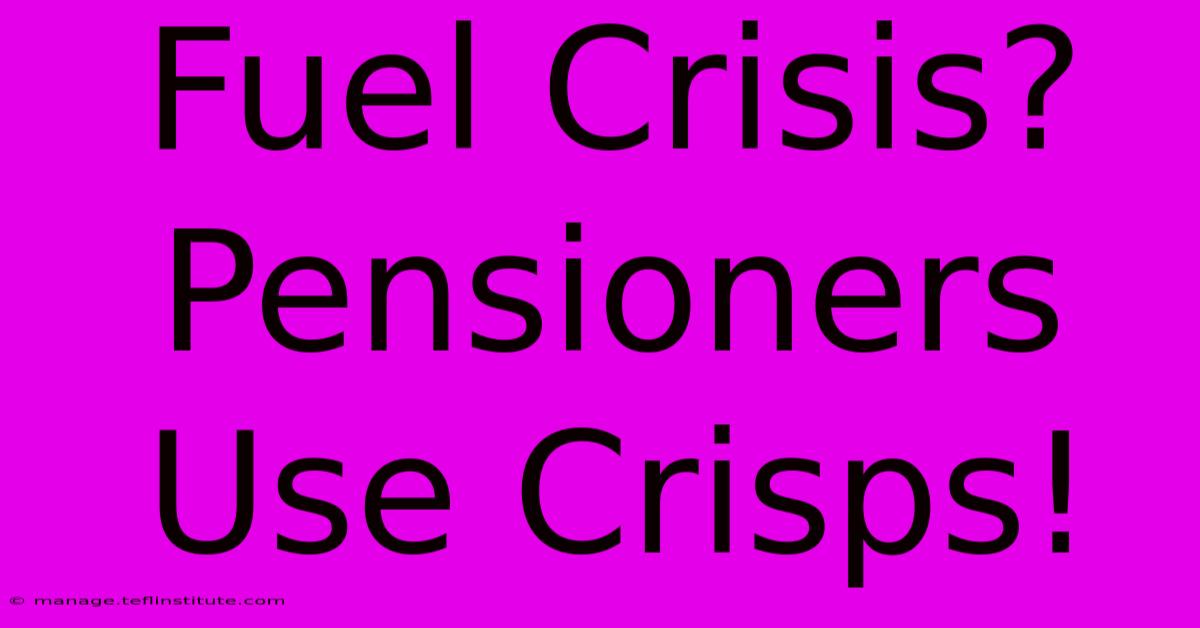 Fuel Crisis? Pensioners Use Crisps!