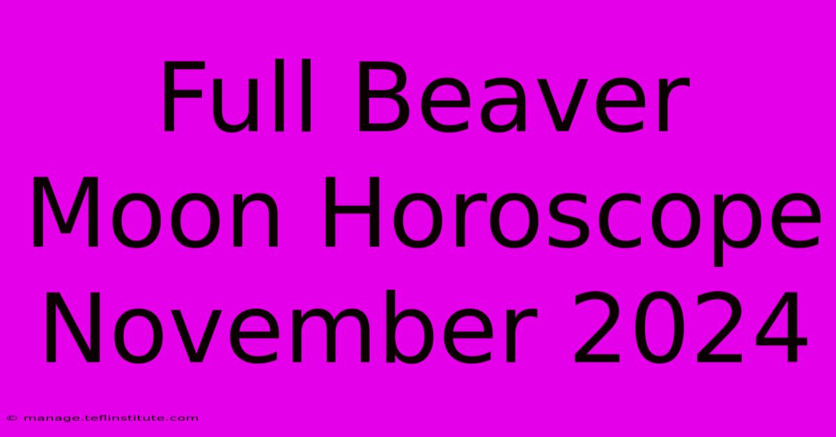 Full Beaver Moon Horoscope November 2024