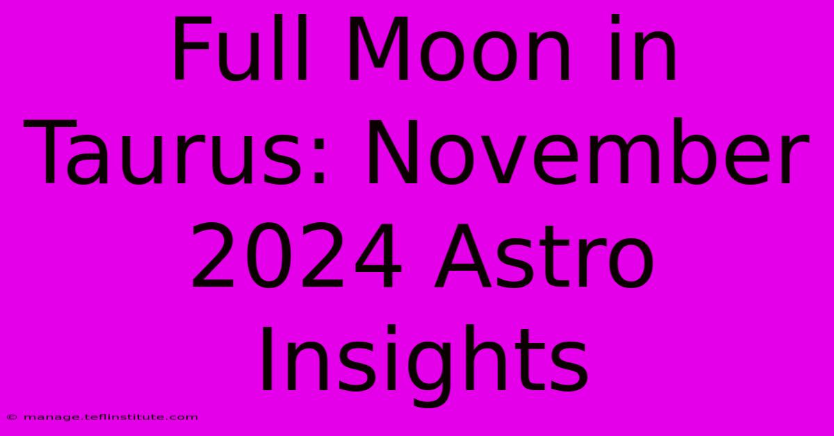 Full Moon In Taurus: November 2024 Astro Insights 