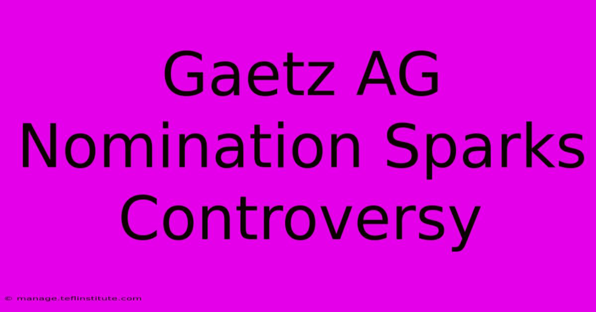 Gaetz AG Nomination Sparks Controversy