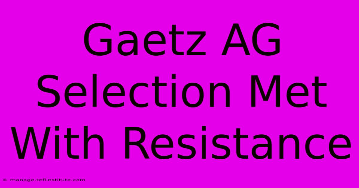 Gaetz AG Selection Met With Resistance