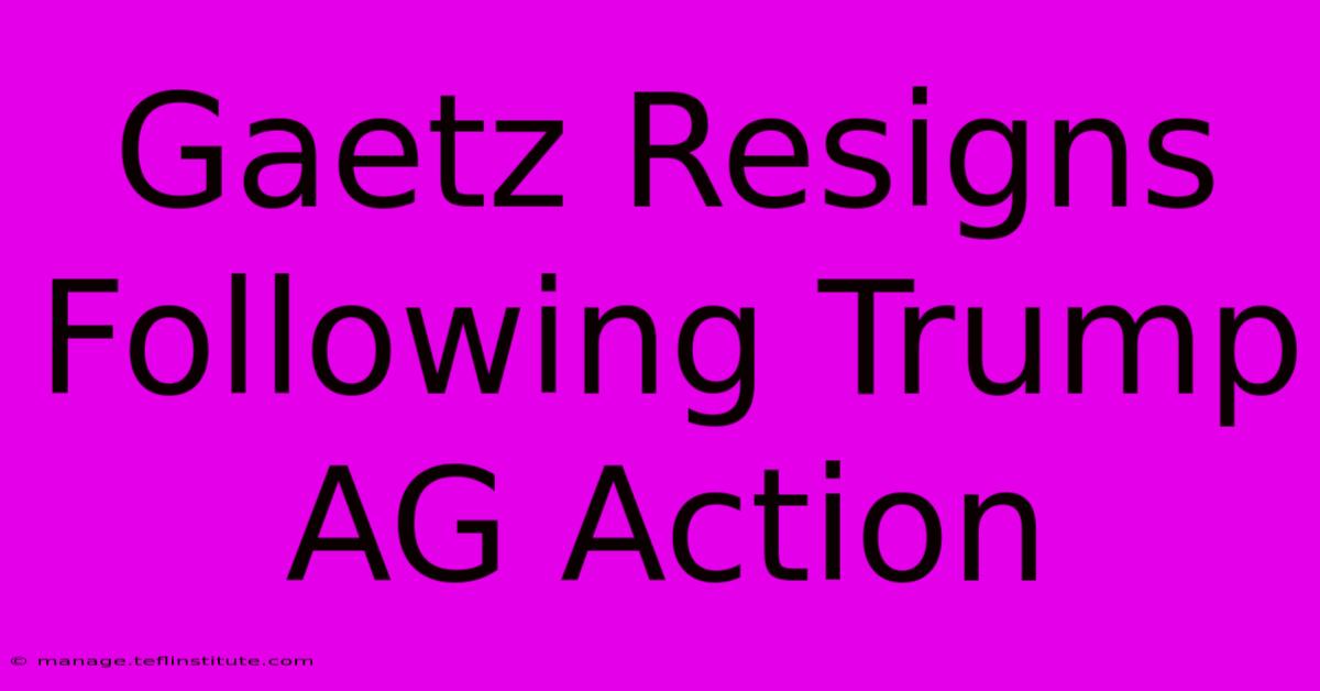 Gaetz Resigns Following Trump AG Action