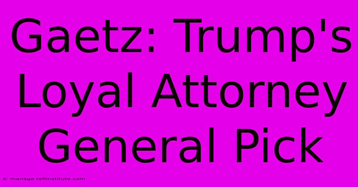 Gaetz: Trump's Loyal Attorney General Pick 