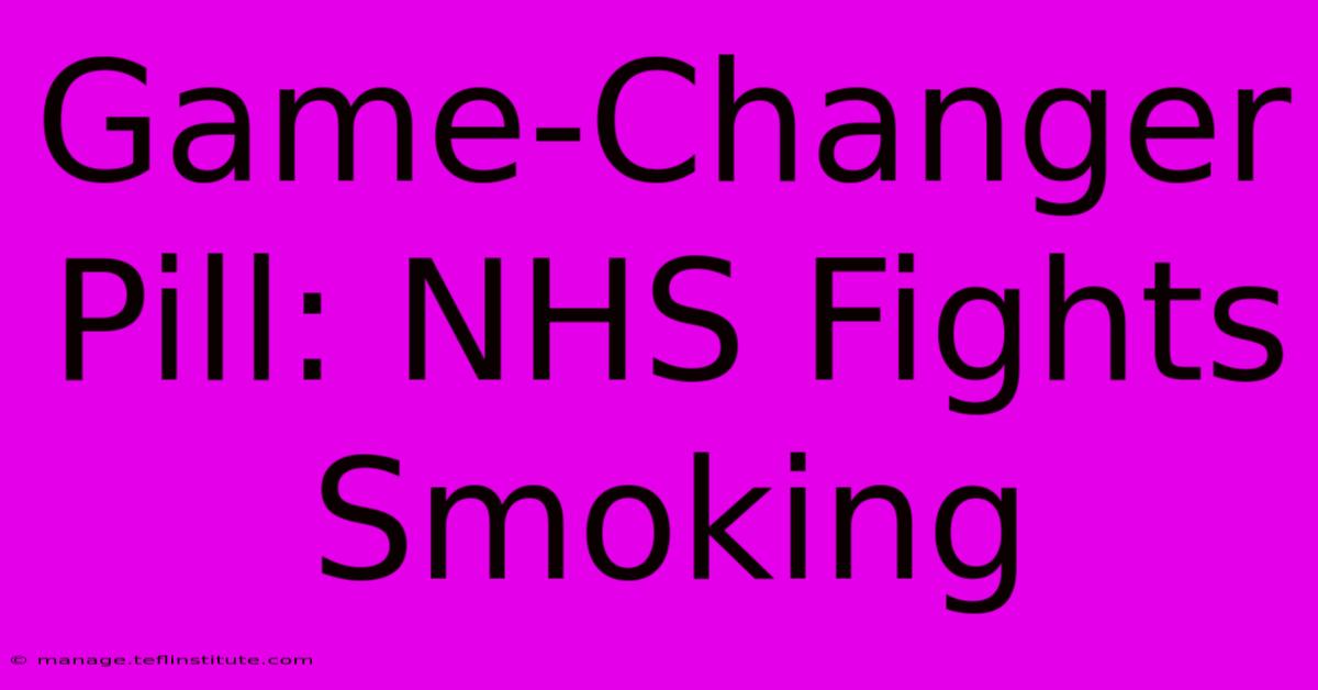 Game-Changer Pill: NHS Fights Smoking