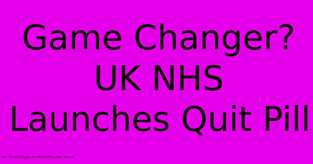 Game Changer? UK NHS Launches Quit Pill