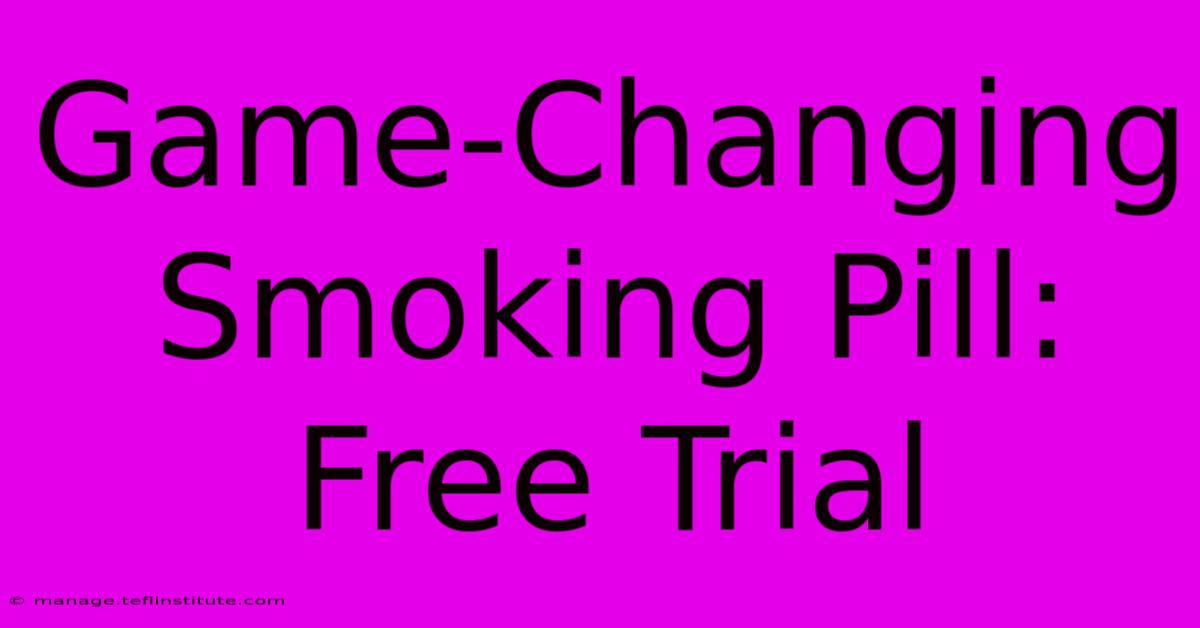 Game-Changing Smoking Pill: Free Trial