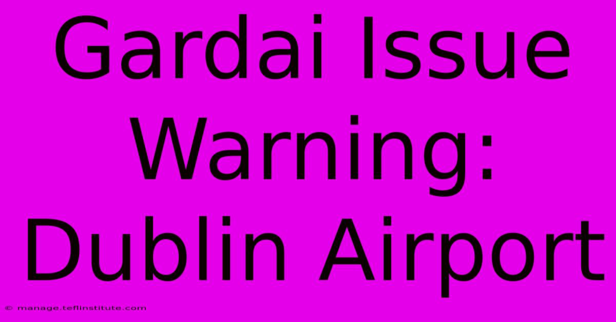 Gardai Issue Warning: Dublin Airport