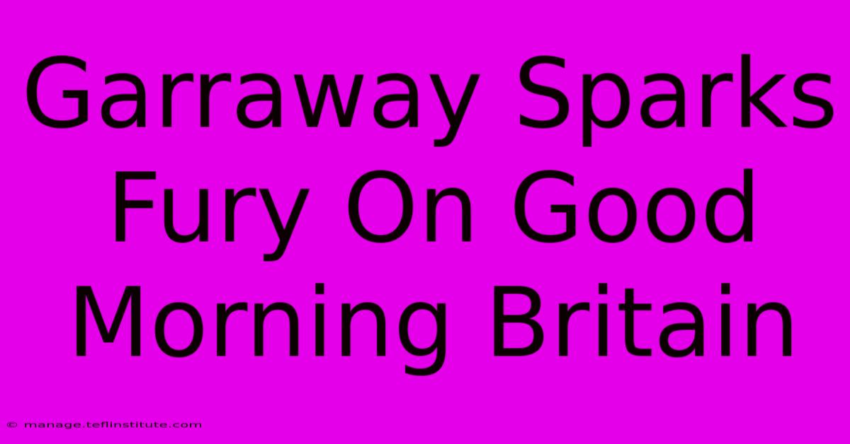 Garraway Sparks Fury On Good Morning Britain