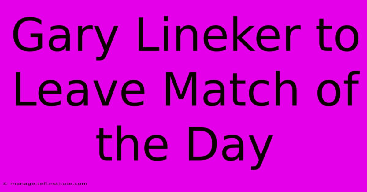 Gary Lineker To Leave Match Of The Day