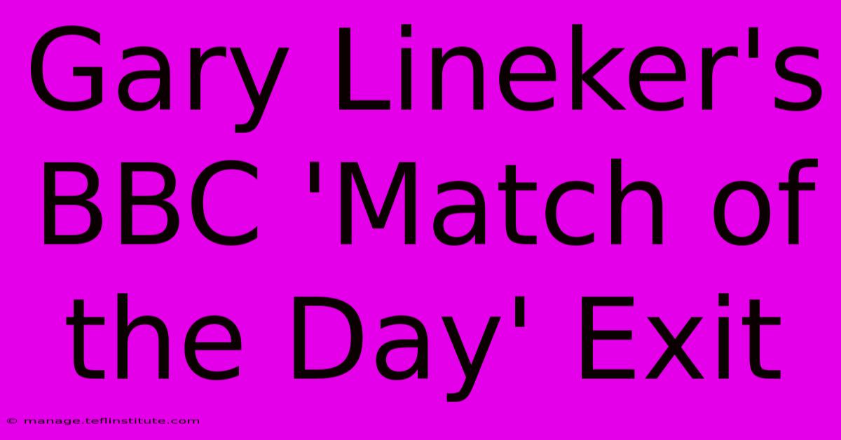 Gary Lineker's BBC 'Match Of The Day' Exit