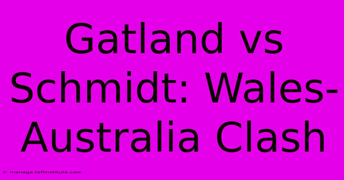 Gatland Vs Schmidt: Wales-Australia Clash