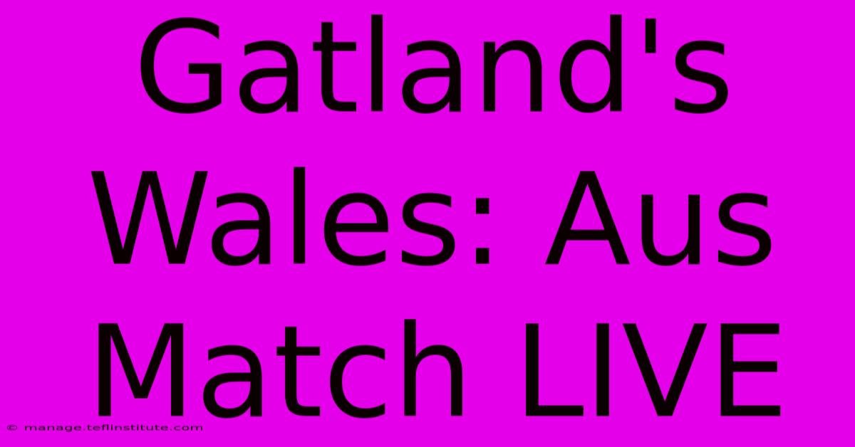 Gatland's Wales: Aus Match LIVE