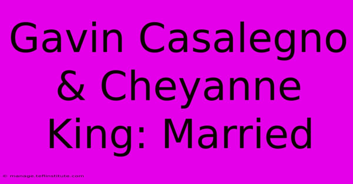 Gavin Casalegno & Cheyanne King: Married