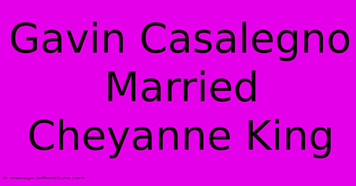 Gavin Casalegno Married Cheyanne King