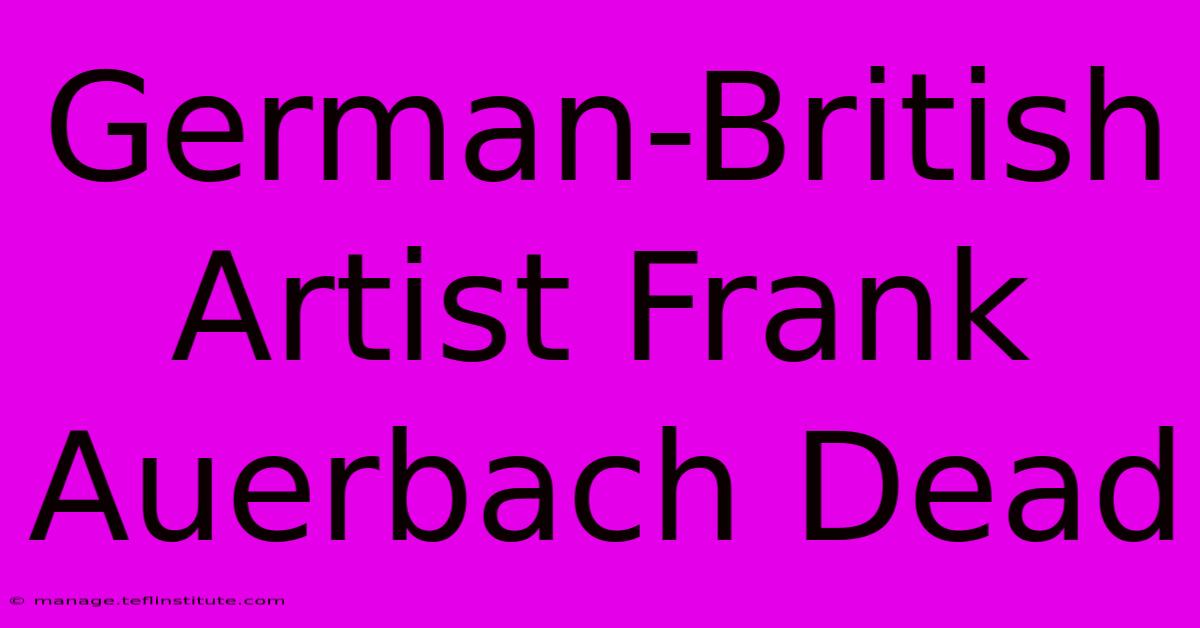 German-British Artist Frank Auerbach Dead