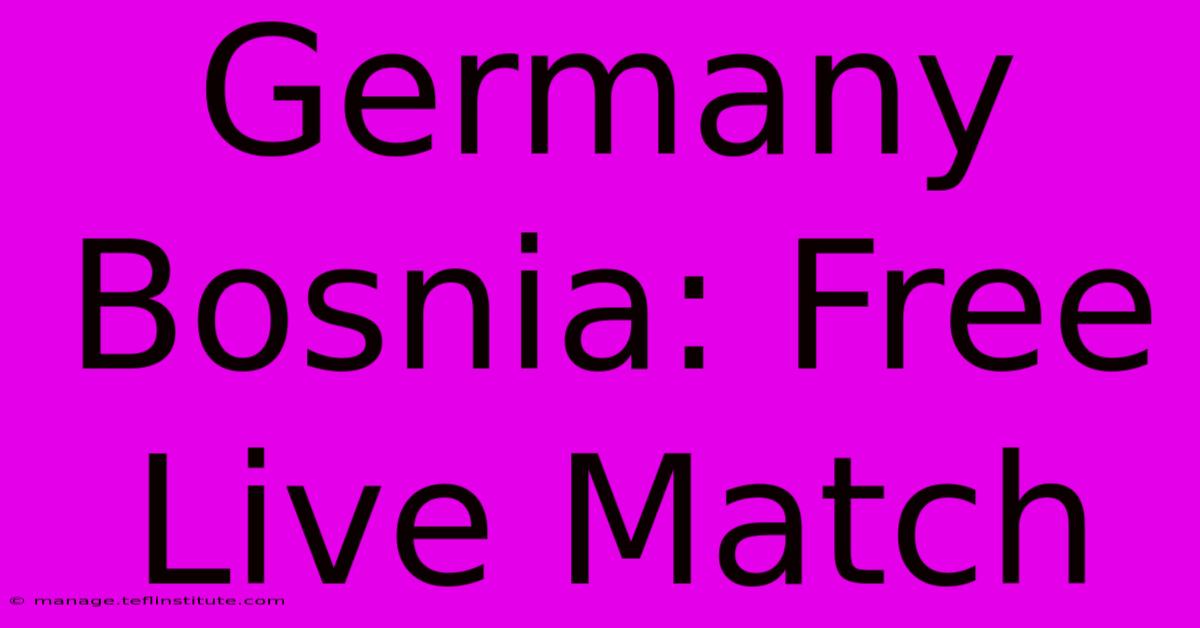 Germany Bosnia: Free Live Match