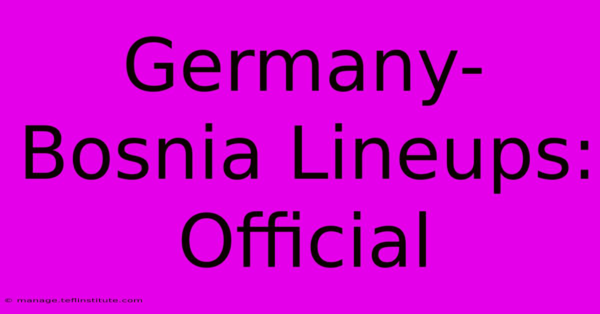 Germany-Bosnia Lineups: Official