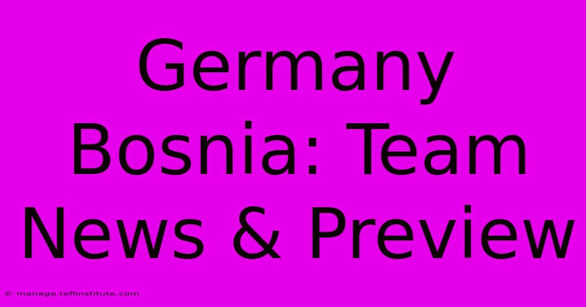 Germany Bosnia: Team News & Preview