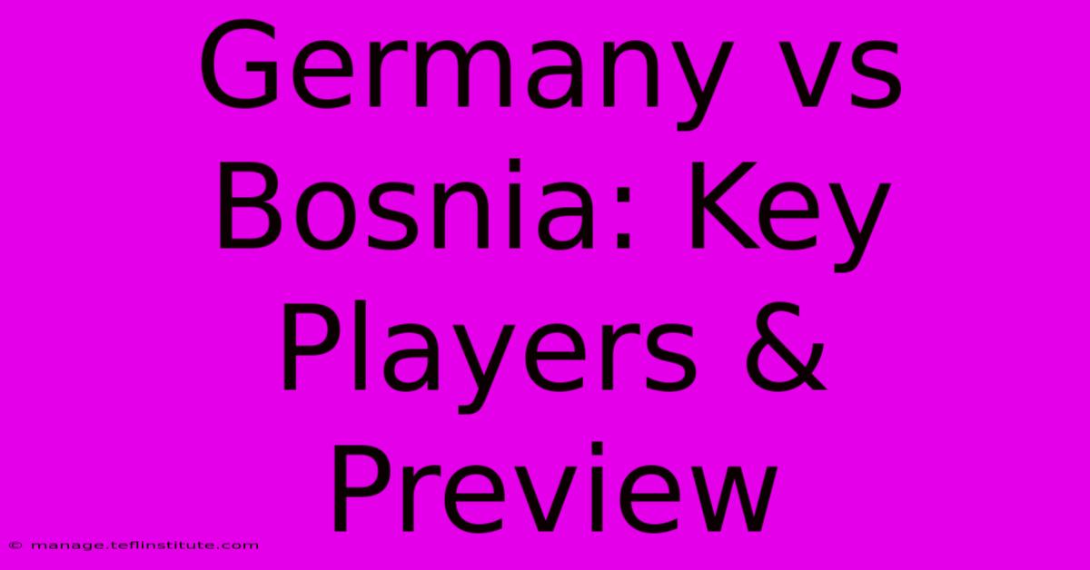 Germany Vs Bosnia: Key Players & Preview