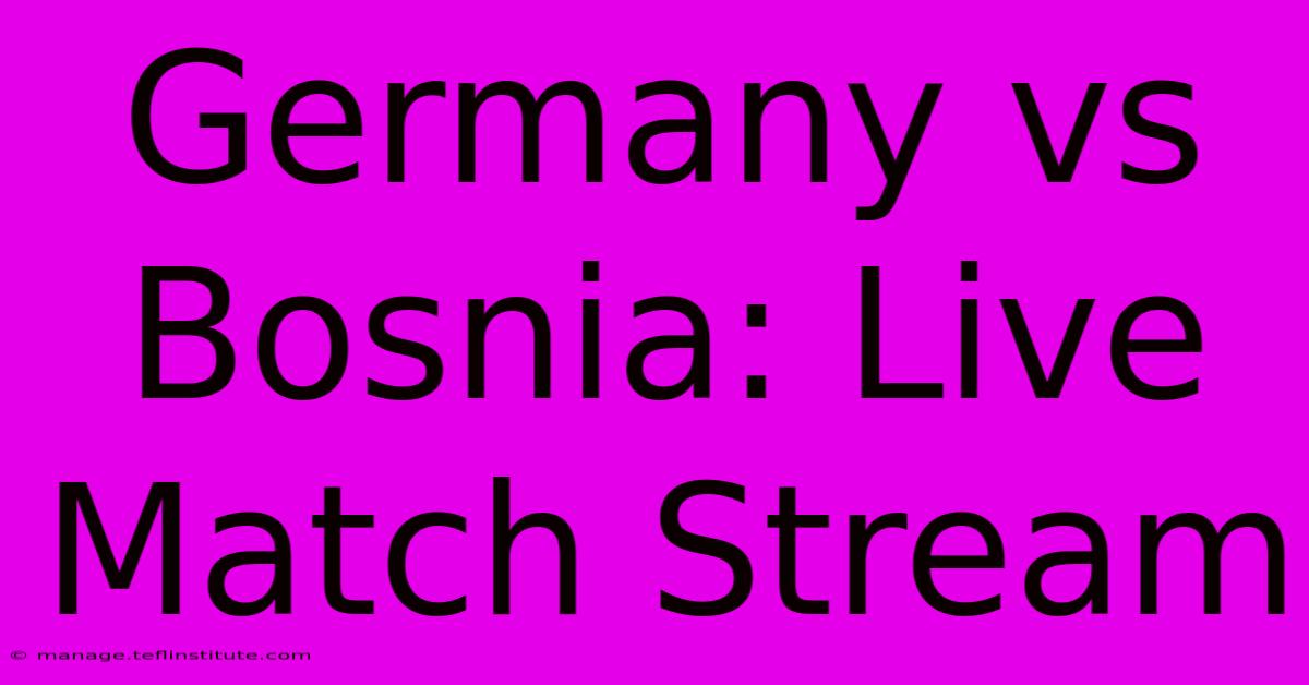 Germany Vs Bosnia: Live Match Stream