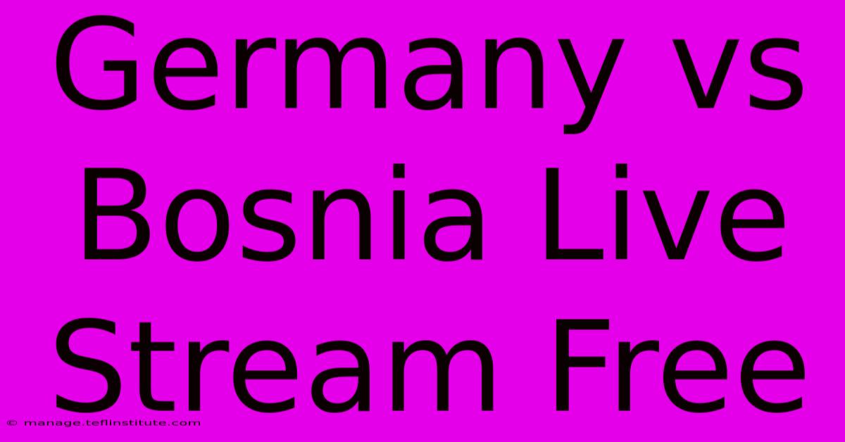 Germany Vs Bosnia Live Stream Free