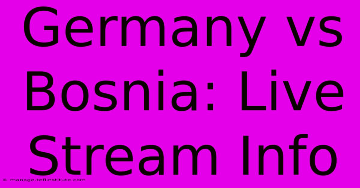 Germany Vs Bosnia: Live Stream Info