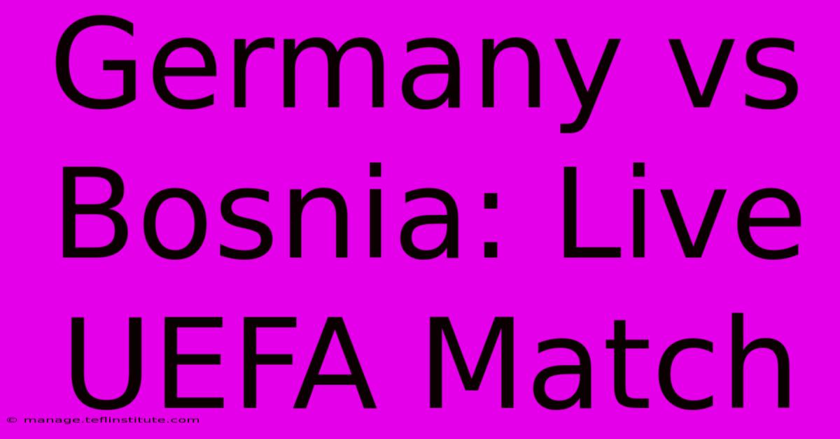 Germany Vs Bosnia: Live UEFA Match