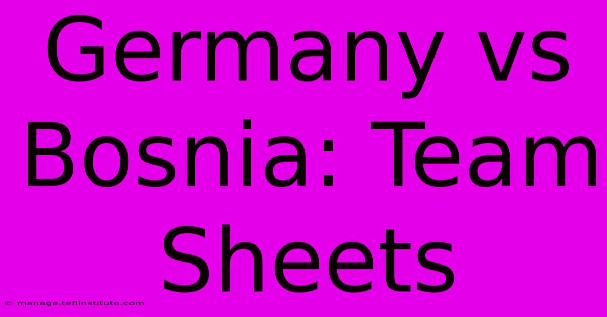 Germany Vs Bosnia: Team Sheets