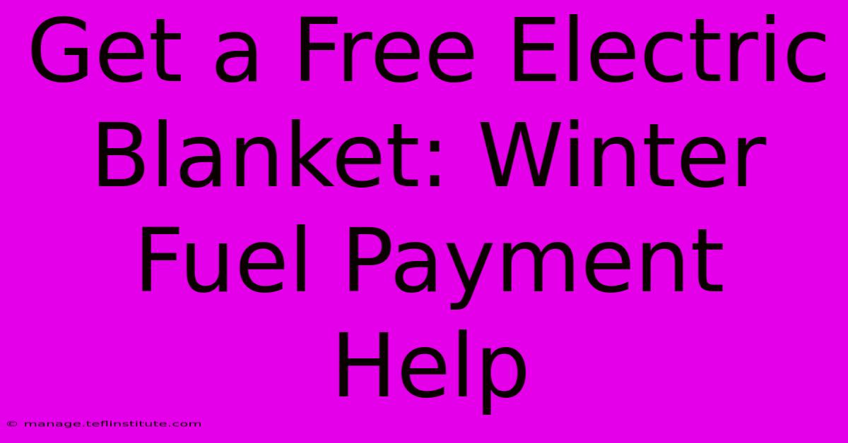 Get A Free Electric Blanket: Winter Fuel Payment Help