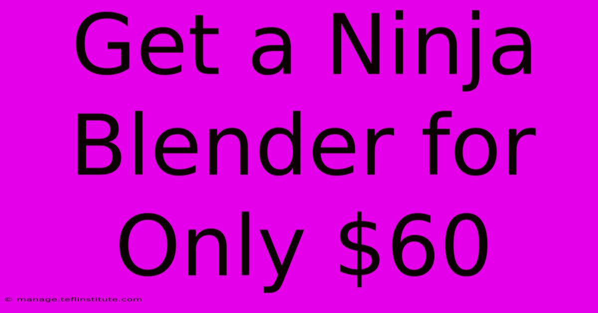 Get A Ninja Blender For Only $60