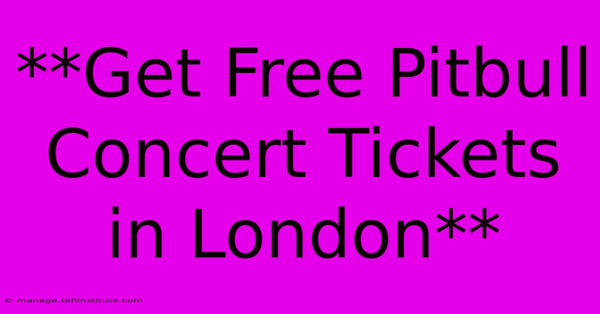 **Get Free Pitbull Concert Tickets In London**