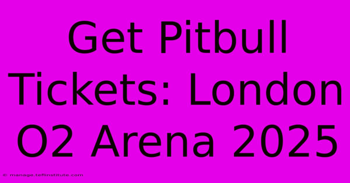 Get Pitbull Tickets: London O2 Arena 2025