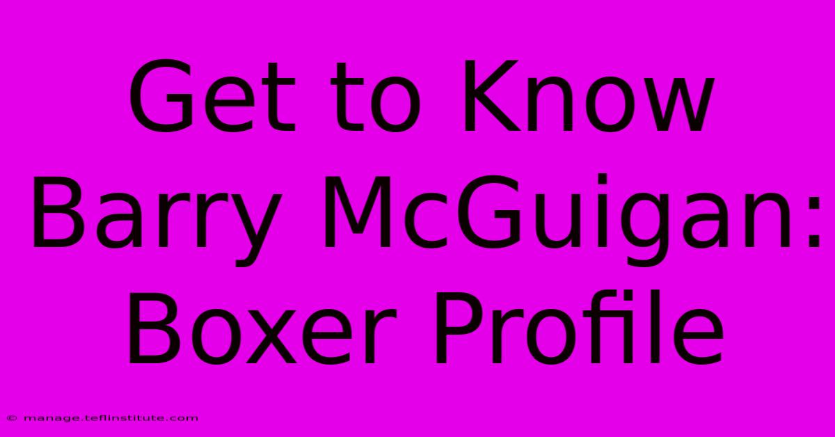 Get To Know Barry McGuigan: Boxer Profile