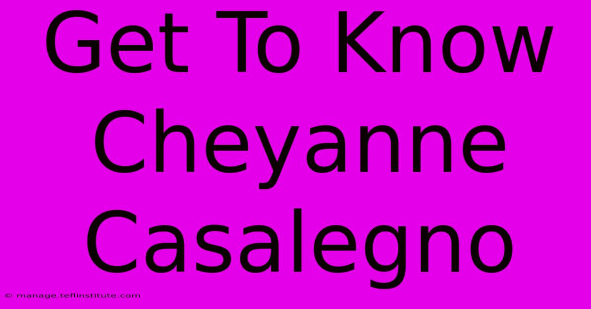 Get To Know Cheyanne Casalegno