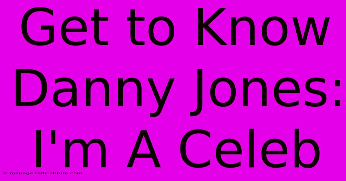 Get To Know Danny Jones: I'm A Celeb