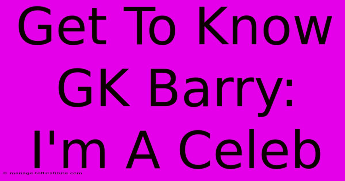 Get To Know GK Barry: I'm A Celeb