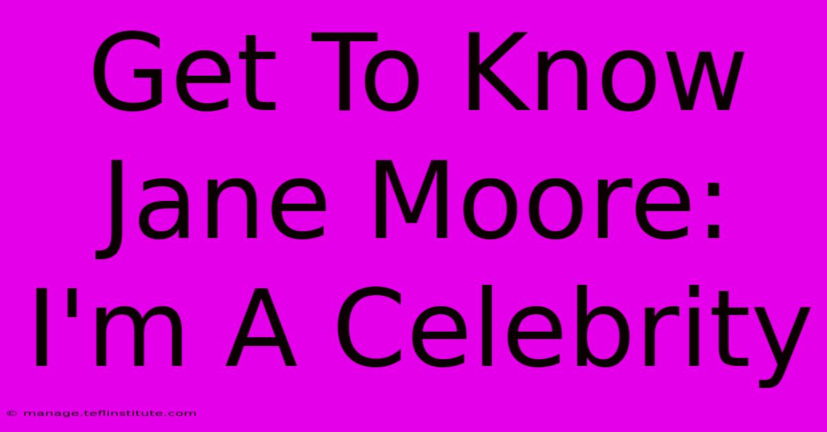 Get To Know Jane Moore: I'm A Celebrity