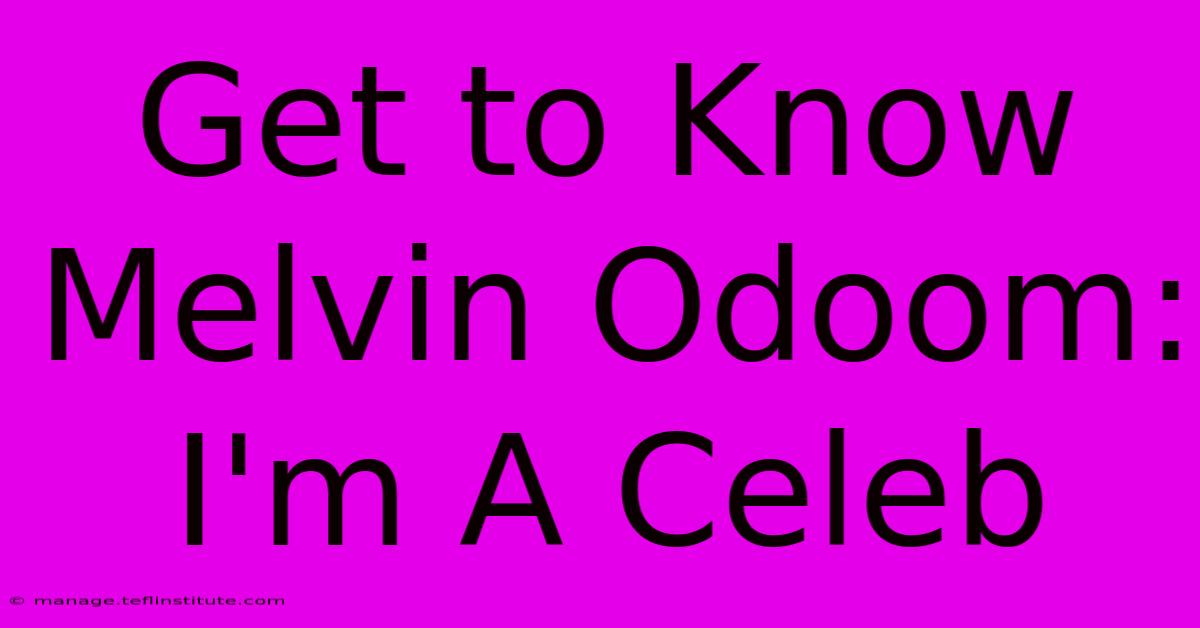 Get To Know Melvin Odoom: I'm A Celeb