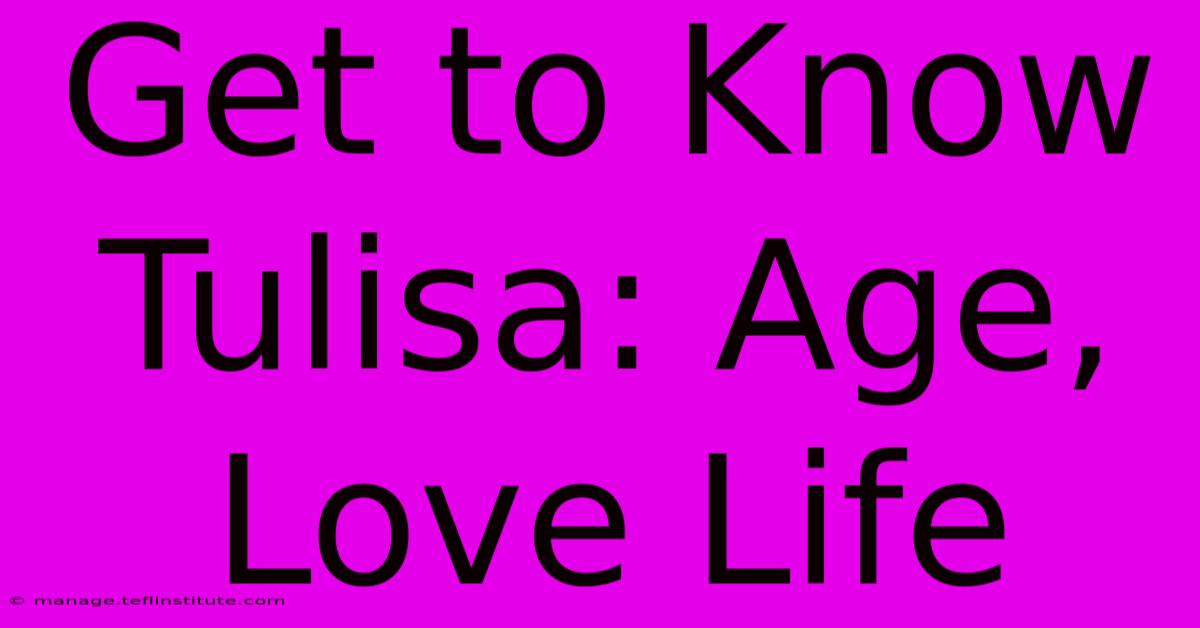 Get To Know Tulisa: Age, Love Life