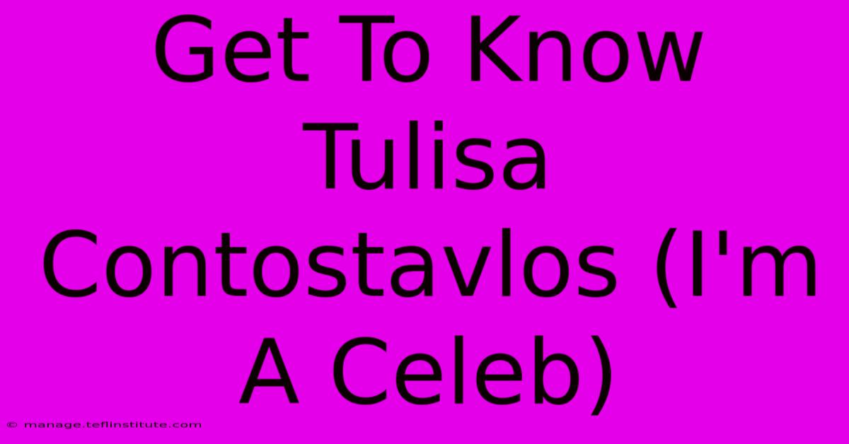 Get To Know Tulisa Contostavlos (I'm A Celeb)