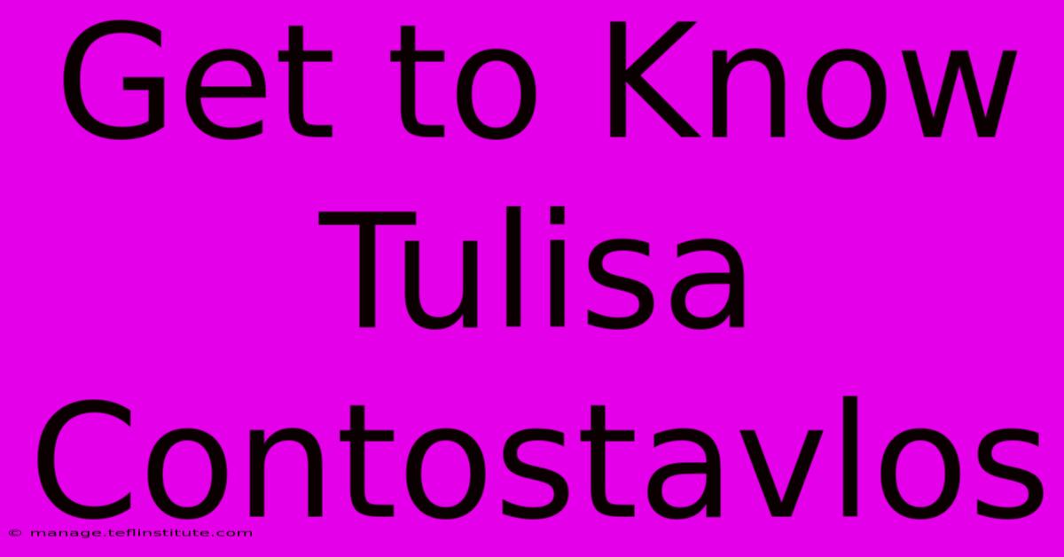 Get To Know Tulisa Contostavlos