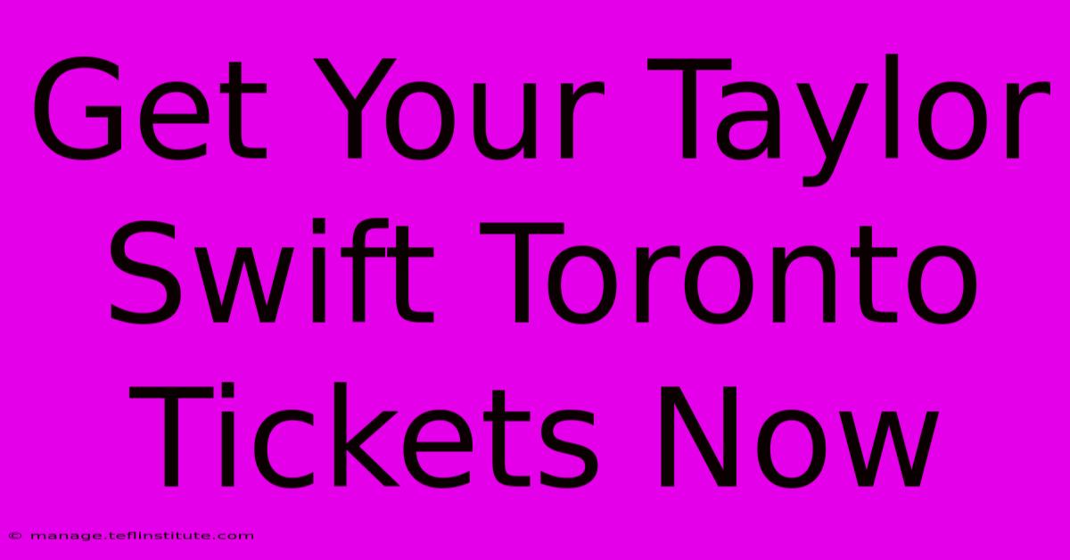 Get Your Taylor Swift Toronto Tickets Now