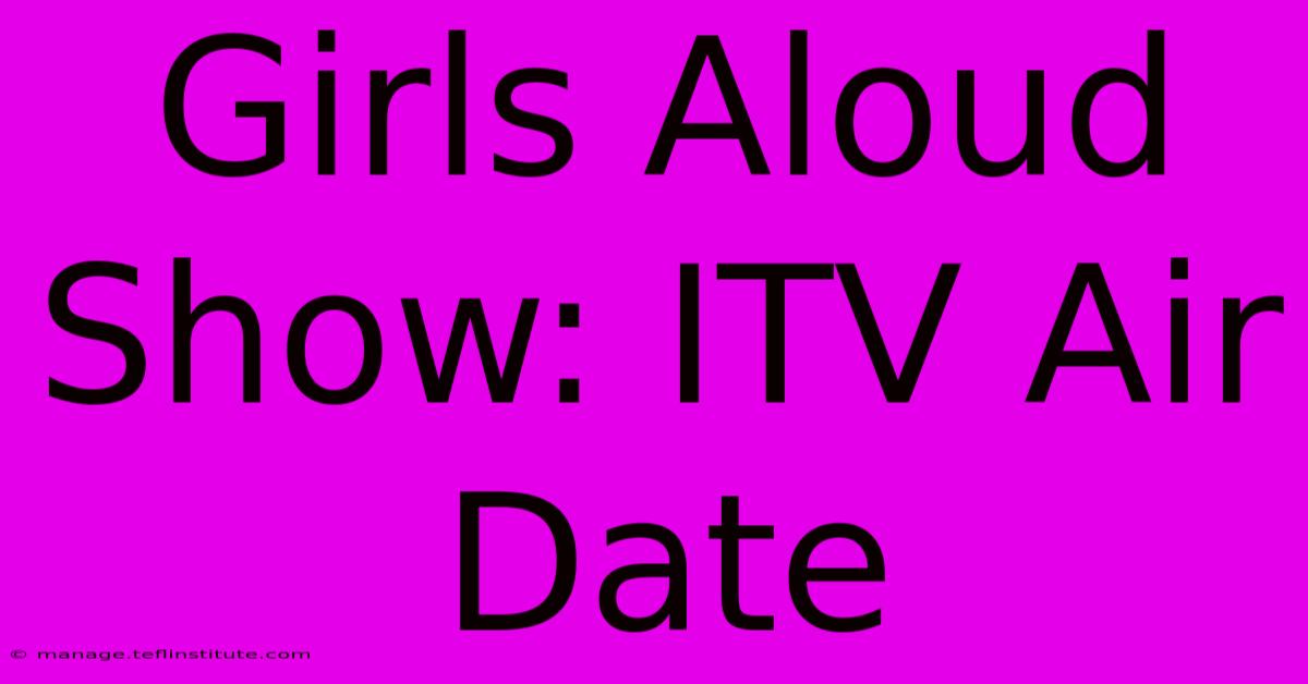 Girls Aloud Show: ITV Air Date