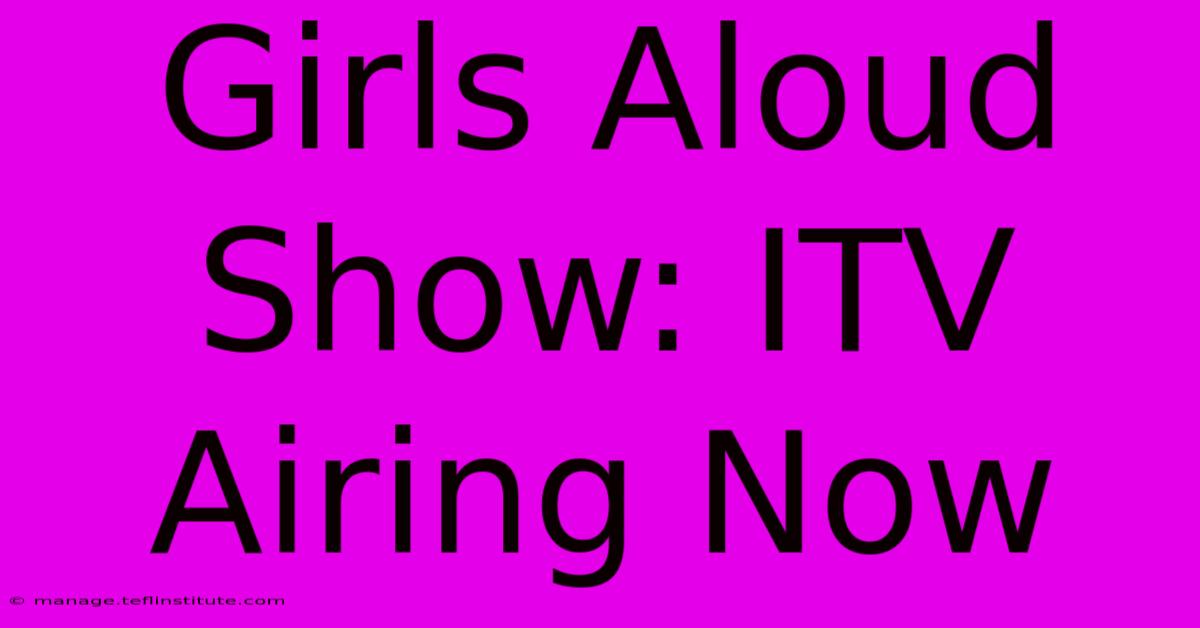 Girls Aloud Show: ITV Airing Now