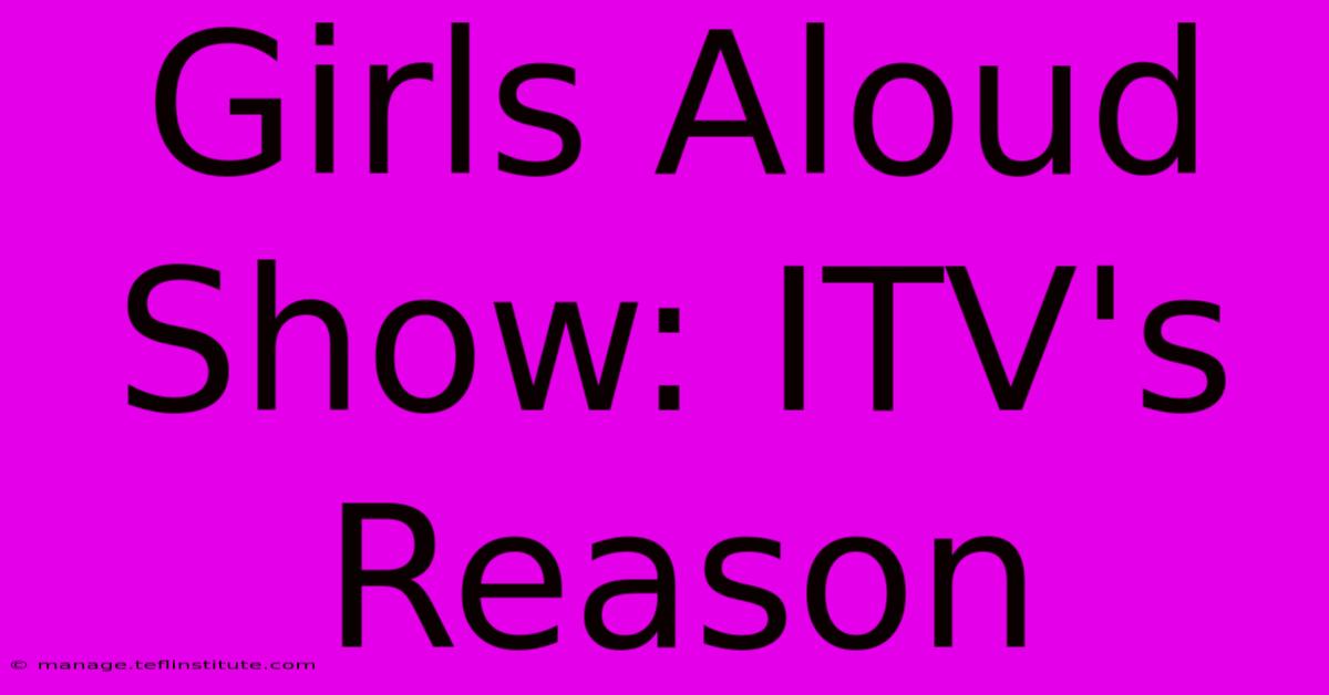 Girls Aloud Show: ITV's Reason