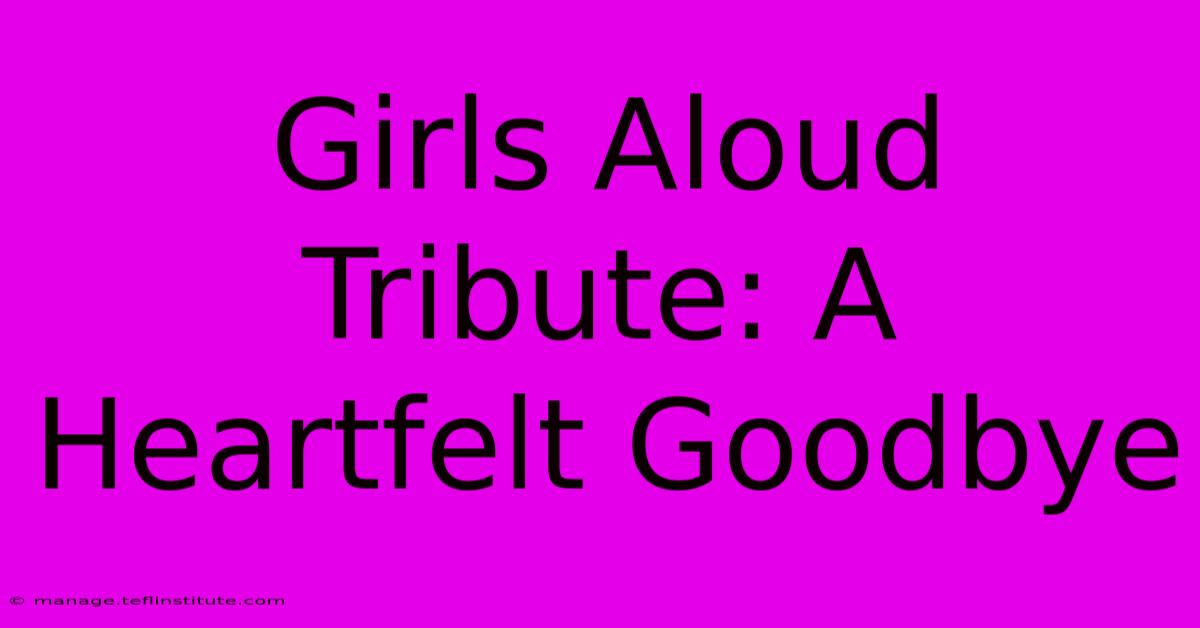 Girls Aloud Tribute: A Heartfelt Goodbye