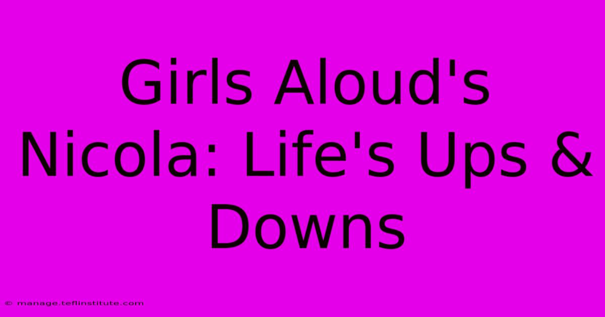 Girls Aloud's Nicola: Life's Ups & Downs