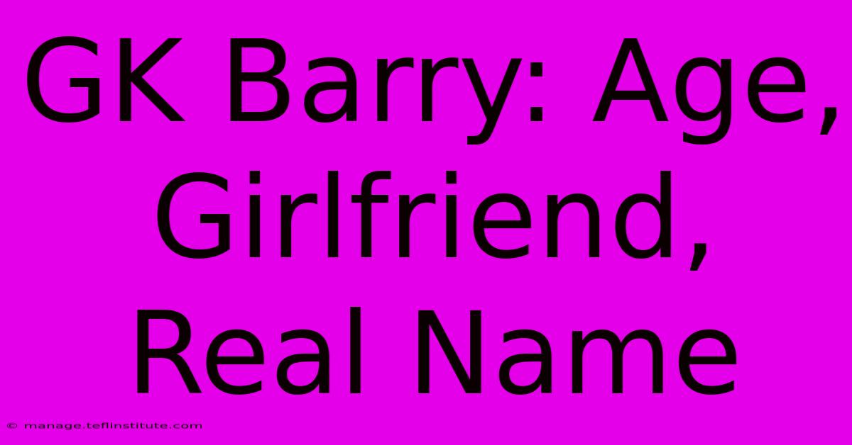 GK Barry: Age, Girlfriend, Real Name